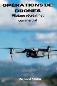 Title: Opérations de drones: Pilotage récréatif et commercial, Author: Richard Skiba
