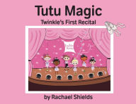 Title: Tutu Magic: Twinkle's First Recital, Author: Rachael Shields