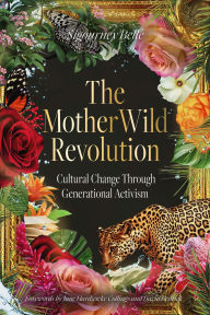 Title: The MotherWild Revolution: Cultural Change through Generational Activisim, Author: Sigourney Belle