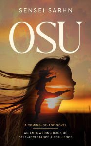 Title: Osu: A Coming of Age Novel - An Empowering Book of Self-Acceptance and Resilience, Author: Sensei Sarhn