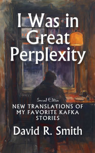 Title: I Was in Great Perplexity: New Translations of My Favorite Kafka Stories, Second Edition, Author: Franz Kafka