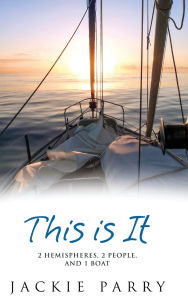 Title: This Is It: 2 Hemispheres, 2 People, and 1 Boat, Author: Jackie S Parry