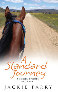 Title: A Standard Journey: 5 Horses, 2 People, and 1 Tent, Author: Jackie Parry