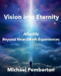 Vision Into Eternity: Afterlife Beyond Near Death Experiences