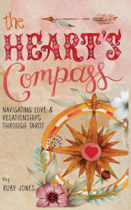 Title: The Heart's Compass: Navigating Love and Relationships through Tarot, Author: Ruby Jones