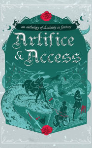 Title: Artifice & Access: a disability in fantasy anthology, Author: Ella T Holmes