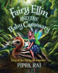 Title: Fairy Ellin and the Baby Cassowary: Tales of the Fairies Downunder, Author: Pippa Rai
