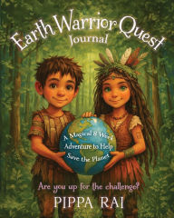 Title: Earth Warrior Quest Journal: A Magical 8 Week Adventure to Help Save the Planet, Author: Pippa Rai