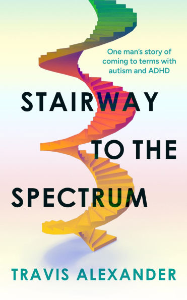 Stairway to the Spectrum: One man's story of coming to terms with autism and ADHD