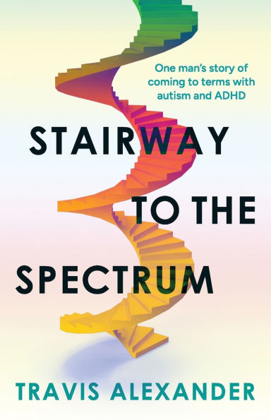 Stairway to the Spectrum: One man's story of coming to terms with autism and ADHD