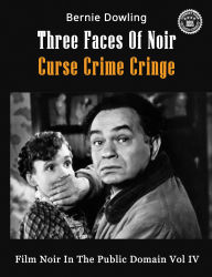 Title: Three Faces Of Noir Curse Crime Cringe: Film Noir In The Public Domain Vol IV, Author: Dowling