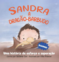 Title: Sandra, a dragï¿½o-barbudo: Uma histï¿½ria de esforï¿½o e superaï¿½ï¿½o, Author: Tatiana Cox