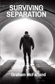 Title: SURVIVING SEPARATION: Understanding Family Law Without Confusion, Author: Graham McFarland