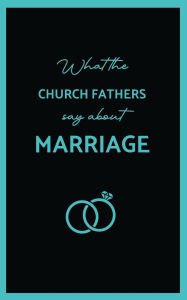 Title: What the Church Fathers Say about Marriage, Author: St John Chrysostom