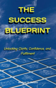 Title: The Success Blueprint Unlocking Clarity, Confidence, and Fulfilment, Author: Michael Di Stefano