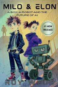 Title: Milo and Elon: A Boy, A Robot and the Future of AI, Author: Roy Wood