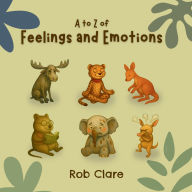 Title: The A to Z Book of Feelings and Emotions, Author: Rob Clare