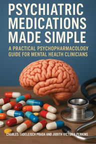 Title: Psychiatric Medications Made Simple: A Practical Psychopharmacology Guide for Mental Health Clinicians, Author: Charles Tadelesh Prada
