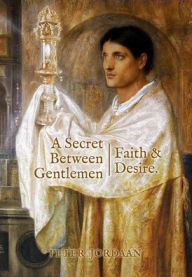 Title: A Secret Between Gentlemen: Faith and Desire, Author: Peter Jordaan