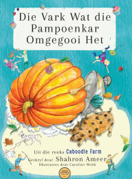 Title: Die Vark Wat die Pampoenkar Omgegooi Het, Author: Shahron Ameer