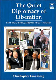 Title: The Quiet Diplomacy of Liberation: International Politics and South Africa's Transition, Author: Christopher Landsberg