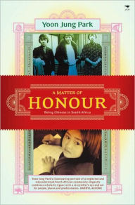 Title: A Matter of Honour: Being Chinese in South Africa, Author: Yoon Jung Park