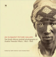 Title: An Eloquent Picture Gallery: The South African Portrait Photographs of Gustav Theodor Fritsch,1863-1865, Author: Keith Dietrich