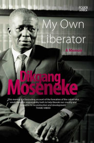 Title: My Own Liberator: A Memoir, Author: Dikgang Moseneke