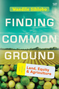 Title: Finding Common Ground: Land, Equity and Agriculture, Author: Wandile Sihlobo