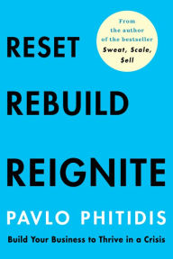 Title: Reset, Rebuild, Reignite: Build Your Business to Thrive in a Crisis, Author: Pavlo Phitidis