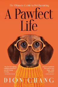 Title: A Pawfect Life: The Ultimate Guide to Pet Parenting, Author: Dion Chang
