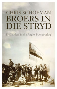Title: Broers in die stryd: Hollanders in die Anglo-Boereoorlog, Author: Chris Schoeman