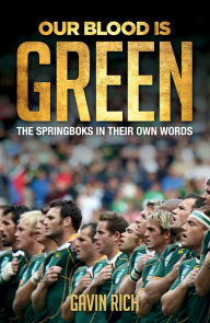 Title: Our Blood Is Green: The Springboks in their own words, Author: Gavin Rich