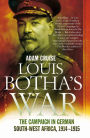 Louis Botha's War: The Campaign in German South-West Africa, 1914-1915