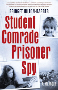 Title: Student Comrade Prisoner Spy: A memoir, Author: Bridget Hilton-Barber