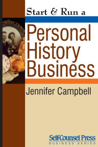 Title: Start & Run a Personal History Business: Get Paid to Research Family Ancestry and Write Memoirs, Author: Jennifer Campbell