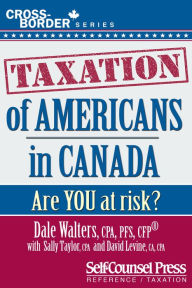 Title: Taxation of Americans in Canada: Are you at risk?, Author: Dale Walters