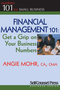 Title: Financial Management 101: Get a Grip on Your Business Numbers, Author: Angie Mohr