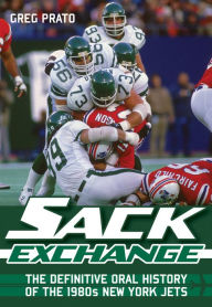 Title: Sack Exchange: The Definitive Oral History of the 1980s New York Jets, Author: Greg Prato