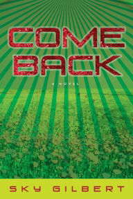 Title: Come Back: A Novel, Author: Sky Gilbert