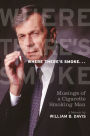 Where There's Smoke ...: Musings of a Cigarette Smoking Man, A Memoir