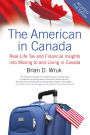 The American in Canada: Real-Life Tax and Financial Insights into Moving to and Living in Canada -- Updated and Revised Second Edition