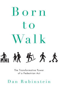 Title: Born to Walk: The Transformative Power of a Pedestrian Act, Author: Dan Rubinstein