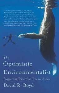 Title: The Optimistic Environmentalist: Progressing Toward a Greener Future, Author: David R. Boyd