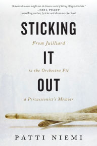 Title: Sticking It Out: From Juilliard to the Orchestra Pit, a Percussionist's Memoir, Author: Patti Niemi