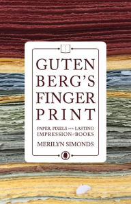 Title: Gutenberg's Fingerprint: Paper, Pixels and the Lasting Impression of Books, Author: Merilyn Simonds