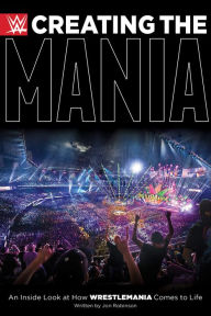 Title: Creating the Mania: An Inside Look at How Wrestlemania Comes to Life, Author: Jon Robinson