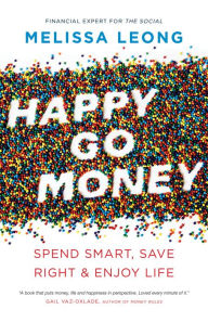 Title: Happy Go Money: Spend Smart, Save Right and Enjoy Life, Author: Melissa Leong