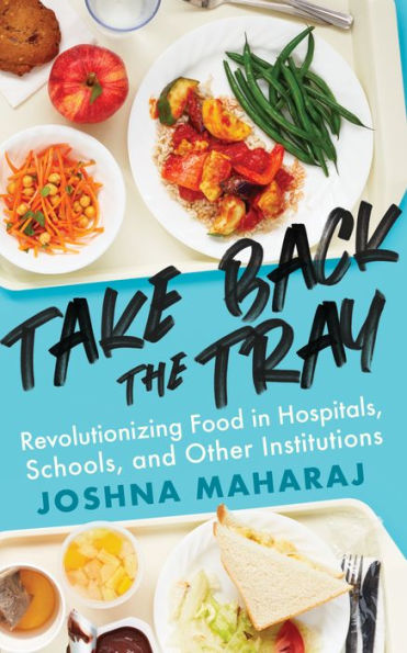 Take Back the Tray: Revolutionizing Food in Hospitals, Schools, and Other Institutions