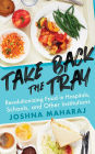 Take Back the Tray: Revolutionizing Food in Hospitals, Schools, and Other Institutions